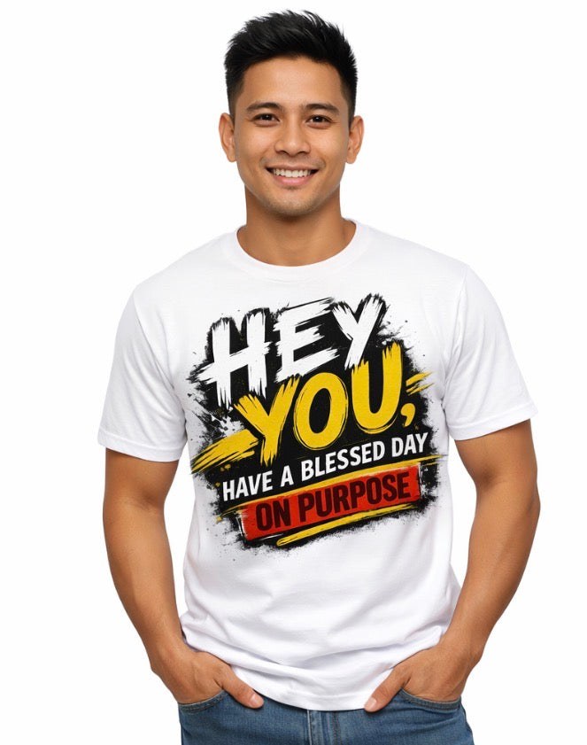 Hey you, Have A Blessed Day On Purpose T-Shirts