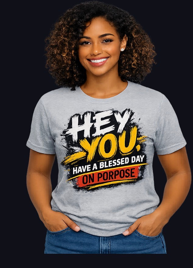Hey you, Have A Blessed Day On Purpose T-Shirts