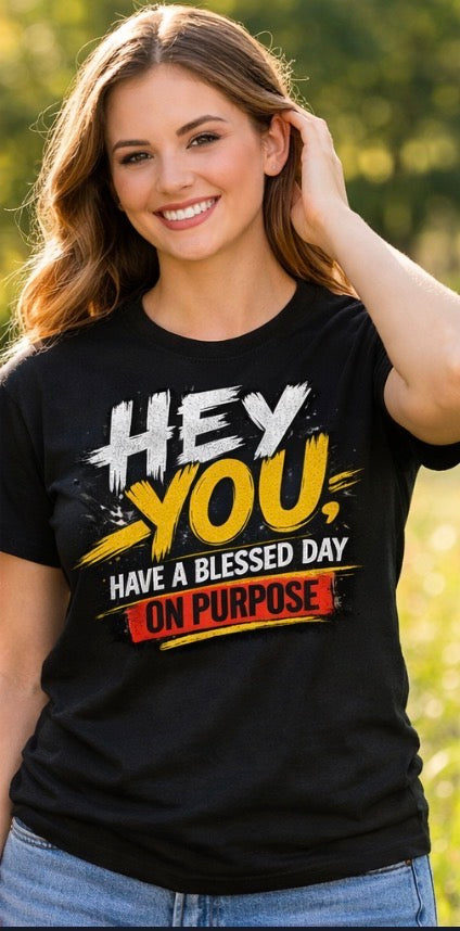 Hey you, Have A Blessed Day On Purpose T-Shirts